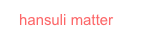hansuli matter