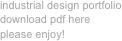industrial design portfolio
download pdf here
please enjoy!